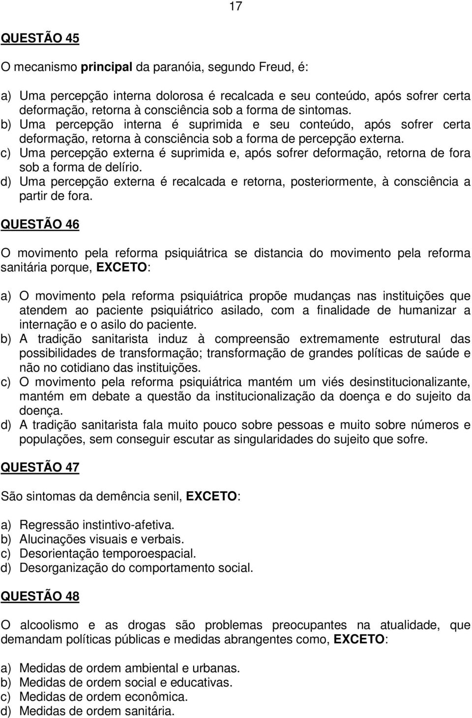 c) Uma percepção externa é suprimida e, após sofrer deformação, retorna de fora sob a forma de delírio. d) Uma percepção externa é recalcada e retorna, posteriormente, à consciência a partir de fora.