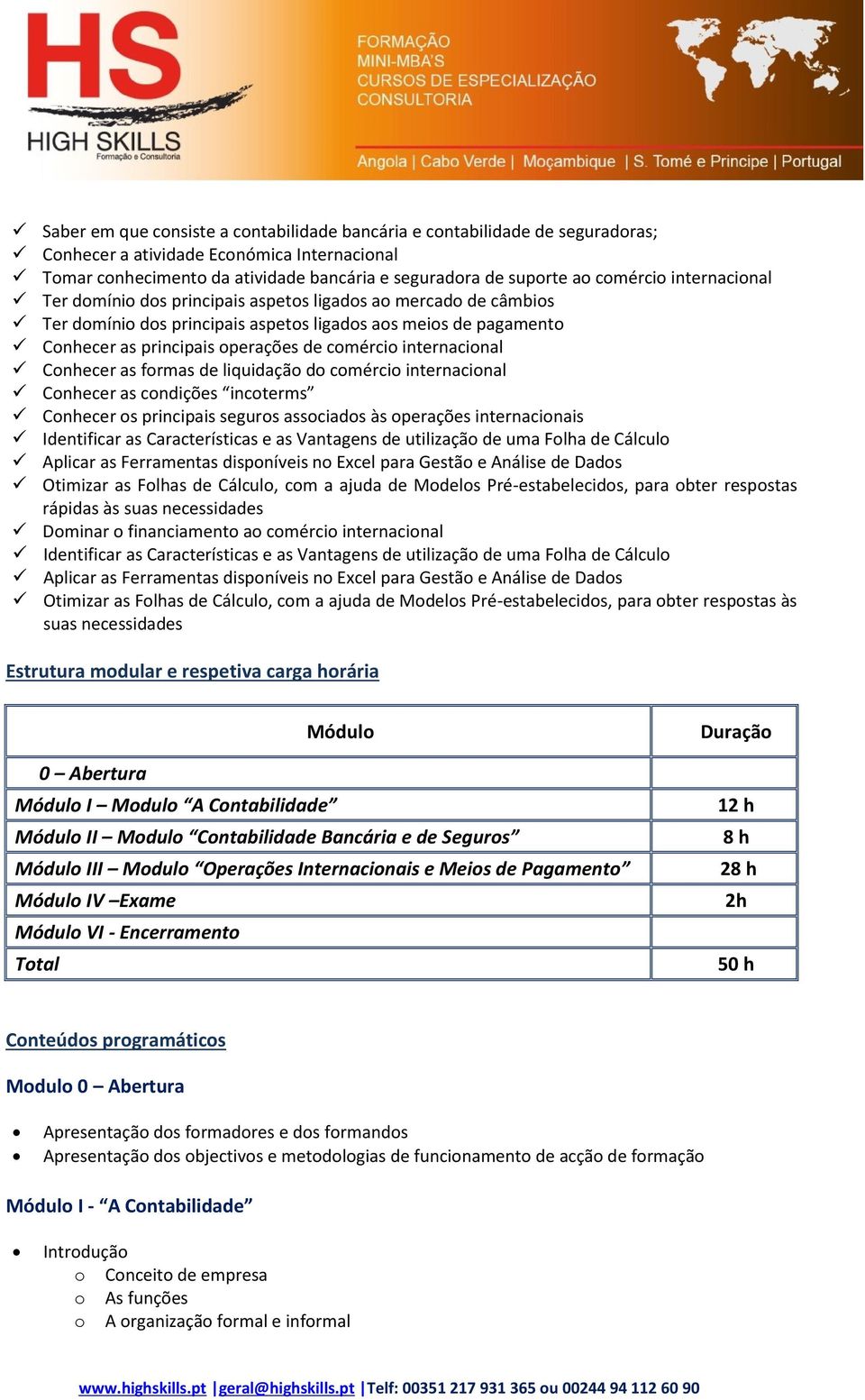 internacional Conhecer as formas de liquidação do comércio internacional Conhecer as condições incoterms Conhecer os principais seguros associados às operações internacionais Identificar as