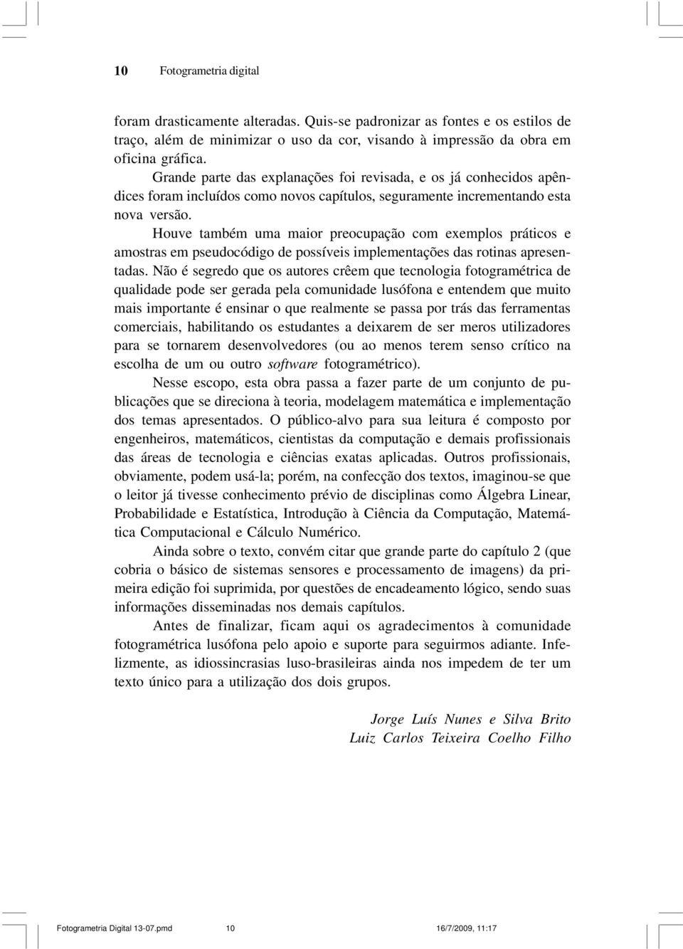 Houve também uma maior preocupação com exemplos práticos e amostras em pseudocódigo de possíveis implementações das rotinas apresentadas.