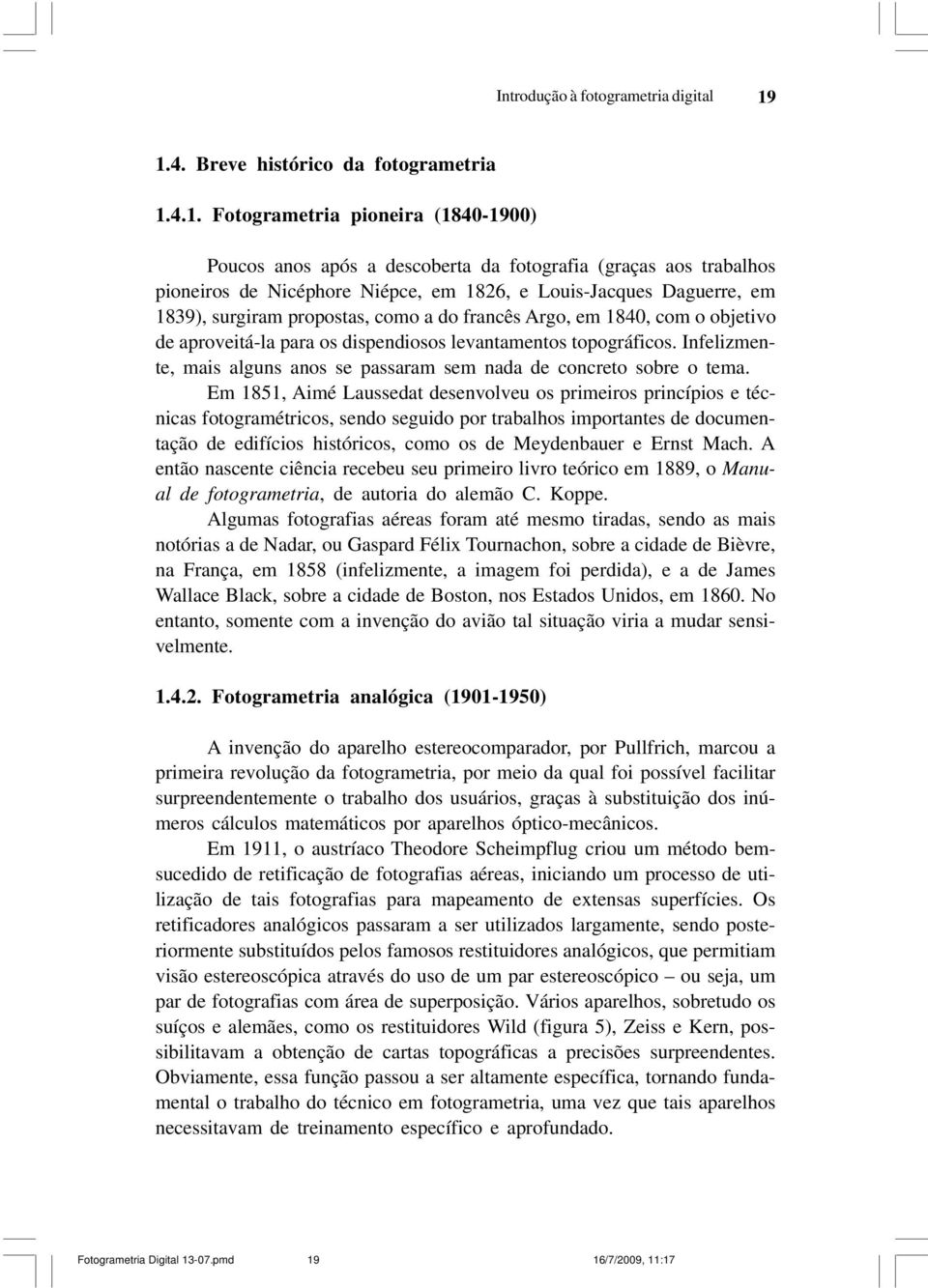 Louis-Jacques Daguerre, em 1839), surgiram propostas, como a do francês Argo, em 1840, com o objetivo de aproveitá-la para os dispendiosos levantamentos topográficos.