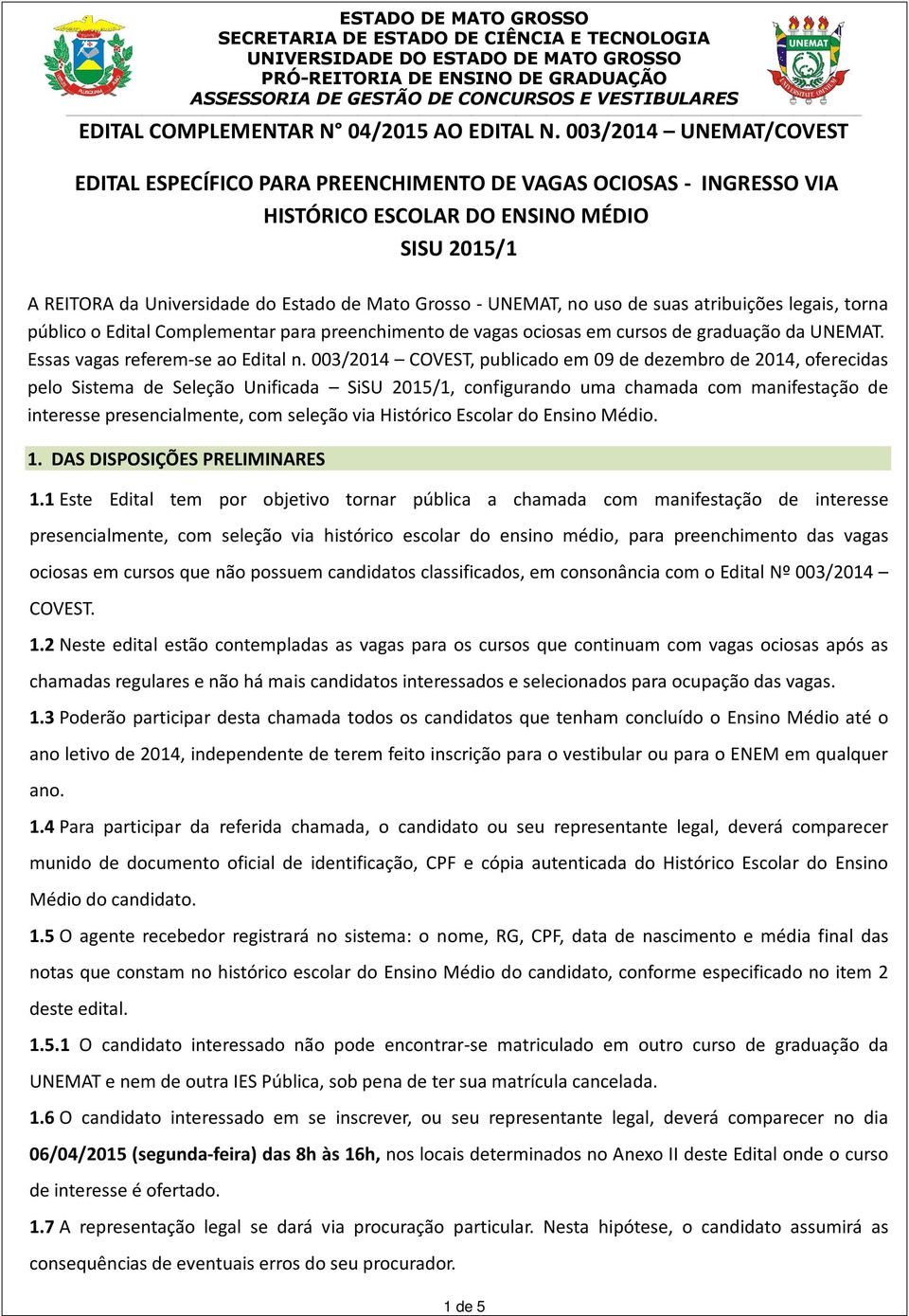 no uso de suas atribuições legais, torna público o Edital Complementar para preenchimento de vagas ociosas em cursos de graduação da UNEMAT. Essas vagas referem-se ao Edital n.