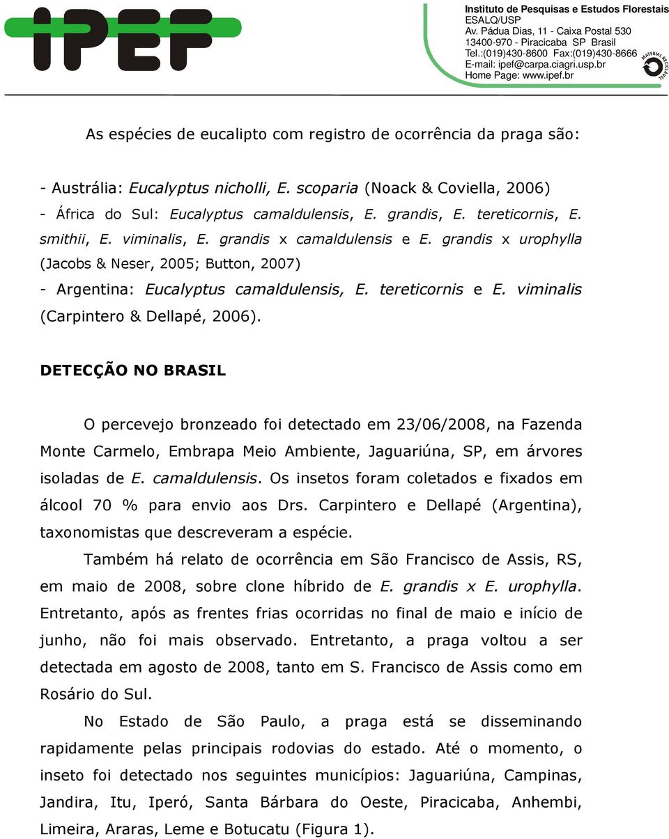 viminalis (Carpintero & Dellapé, 2006). DETECÇÃO NO BRASIL O percevejo bronzeado foi detectado em 23/06/2008, na Fazenda Monte Carmelo, Embrapa Meio Ambiente, Jaguariúna, SP, em árvores isoladas de E.