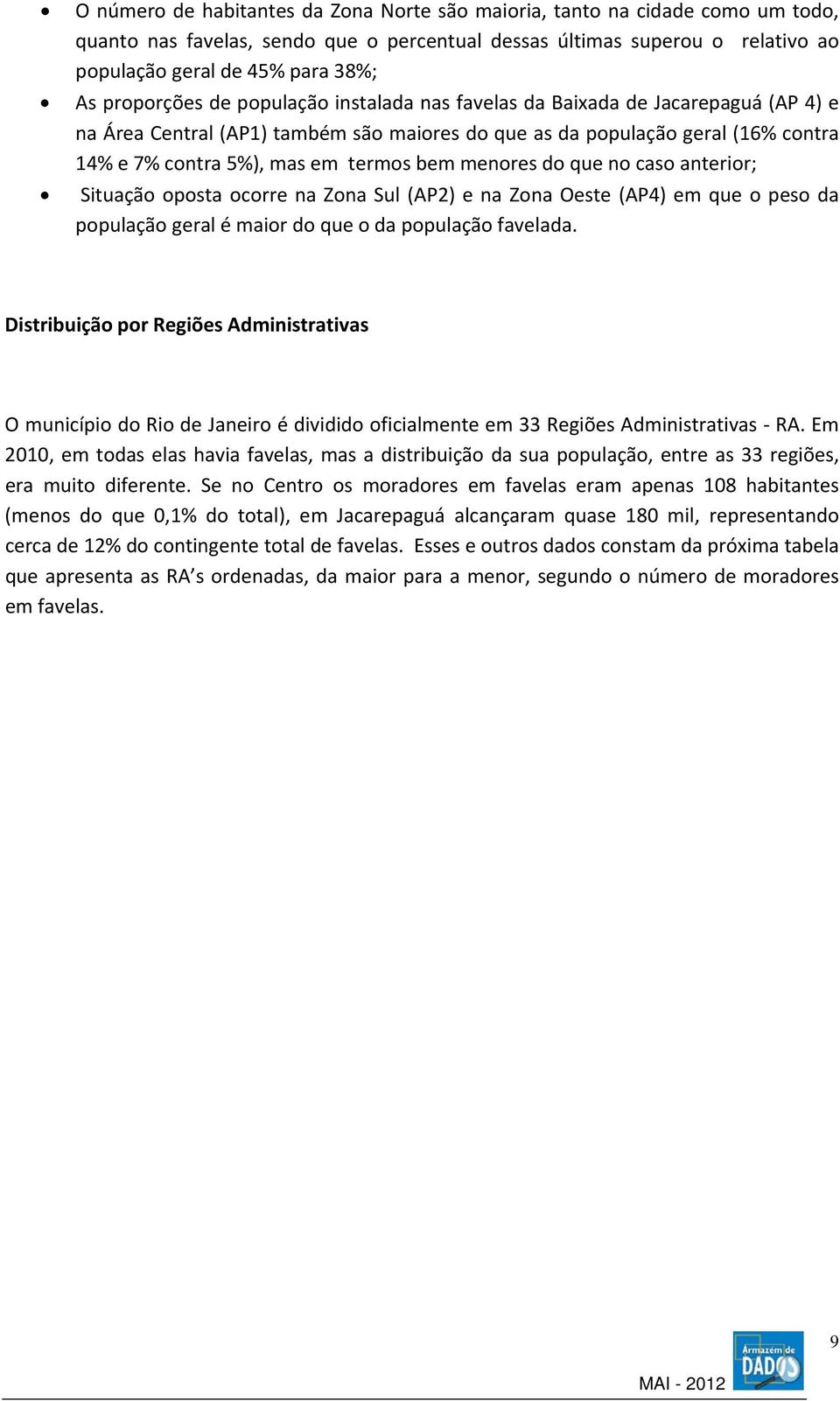 bem menores do que no caso anterior; Situação oposta ocorre na Zona Sul (AP2) e na Zona Oeste (AP4) em que o peso da população geral é maior do que o da população favelada.