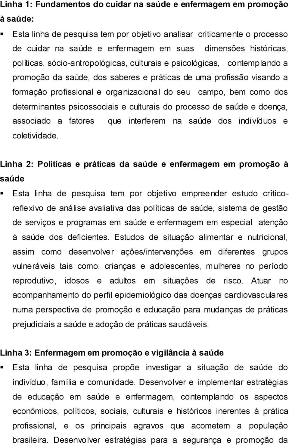 seu campo, bem como dos determinantes psicossociais e culturais do processo de saúde e doença, associado a fatores que interferem na saúde dos indivíduos e coletividade.