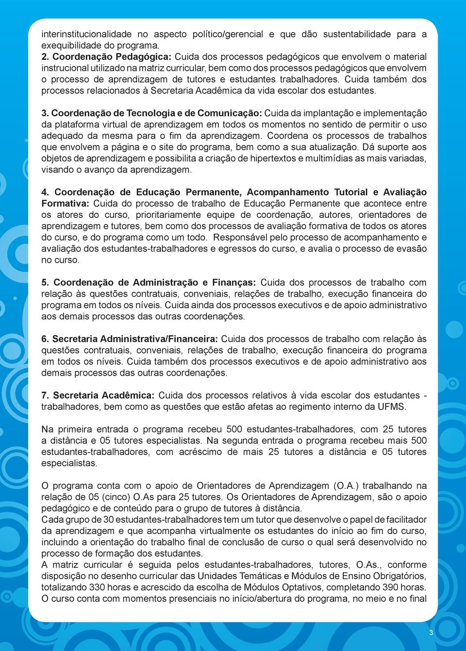 tutores e estudantes trabalhadores. Cuida também dos processos relacionados à Acadêmica da vida escolar dos estudantes. 3.