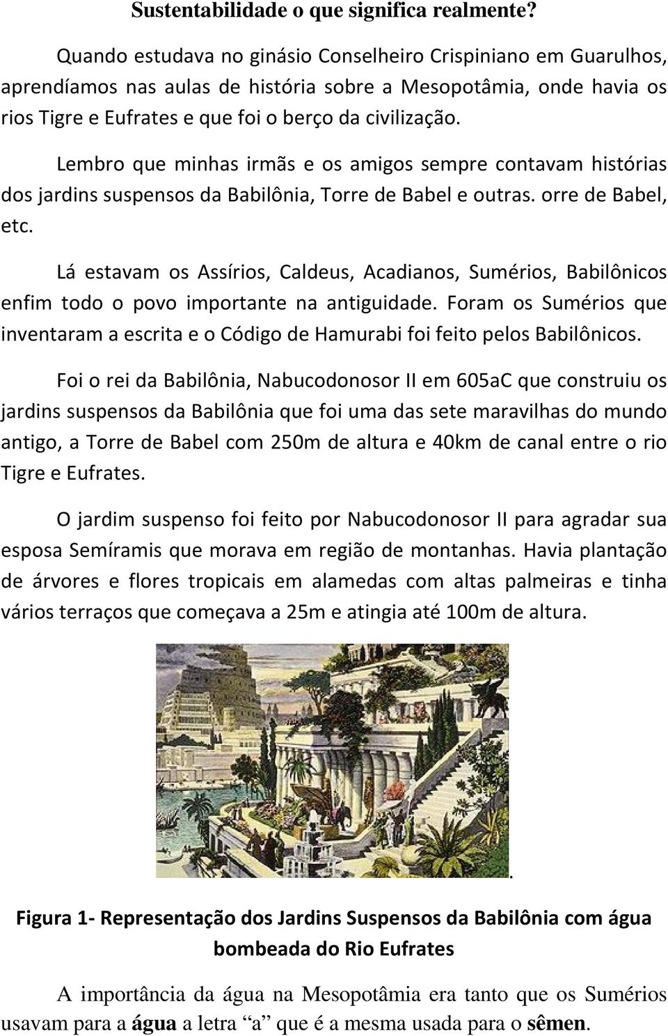 Lembro que minhas irmãs e os amigos sempre contavam histórias dos jardins suspensos da Babilônia, Torre de Babel e outras. orre de Babel, etc.