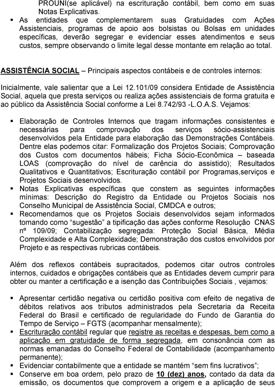 custos, sempre observando o limite legal desse montante em relação ao total. ASSISTÊNCIA SOCIAL Principais aspectos contábeis e de controles internos: Inicialmente, vale salientar que a Lei 12.