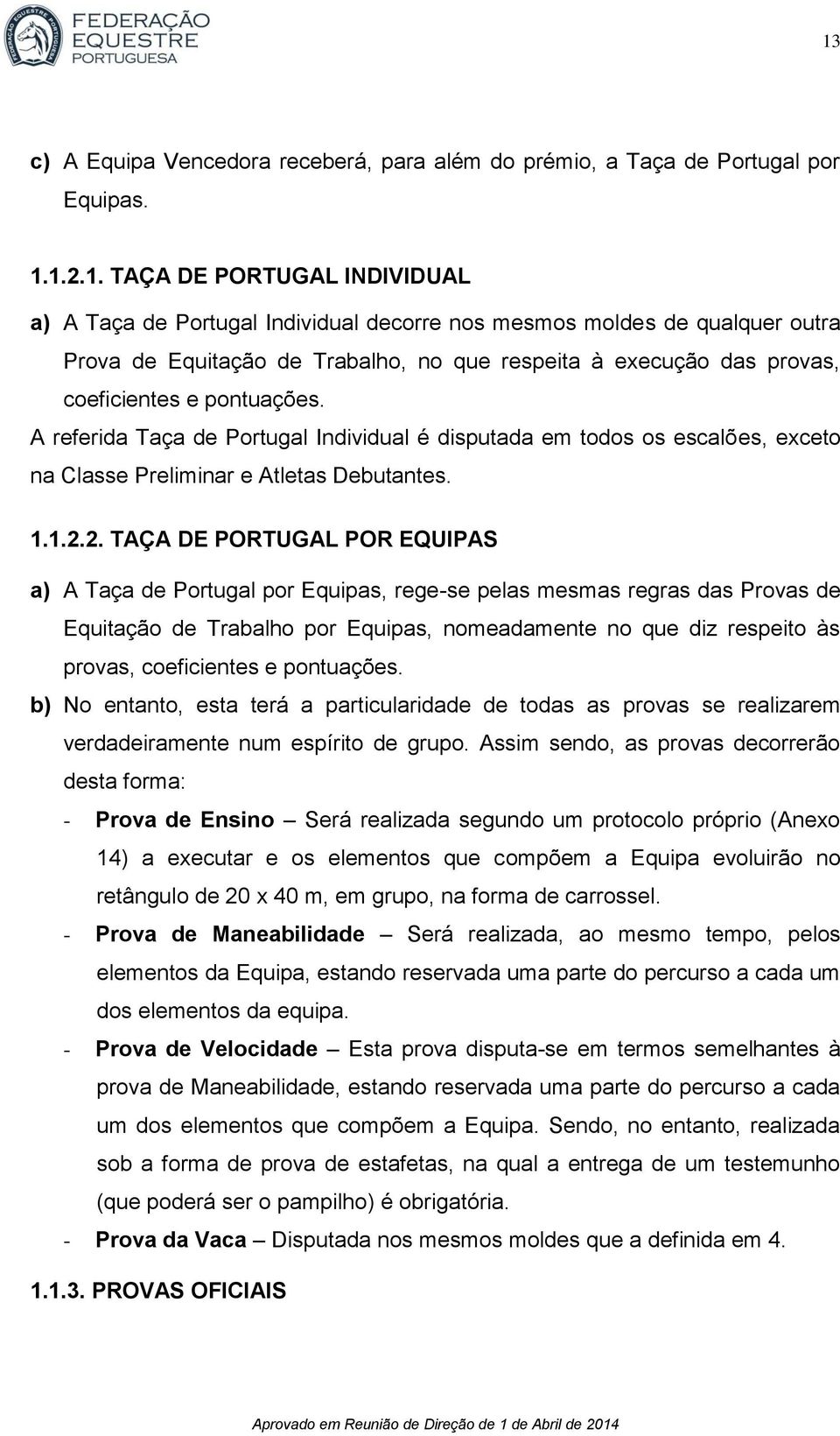 A referida Taça de Portugal Individual é disputada em todos os escalões, exceto na Classe Preliminar e Atletas Debutantes. 1.1.2.