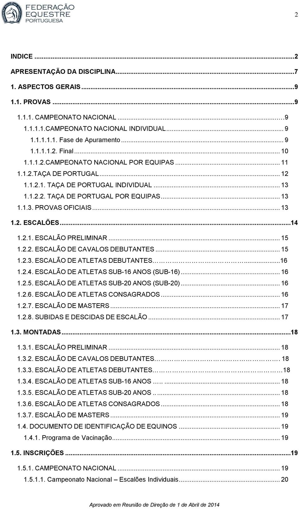 ..14 1.2.1. ESCALÃO PRELIMINAR... 15 1.2.2. ESCALÃO DE CAVALOS DEBUTANTES... 15 1.2.3. ESCALÃO DE ATLETAS DEBUTANTES...16 1.2.4. ESCALÃO DE ATLETAS SUB-16 ANOS (SUB-16)... 16 1.2.5. ESCALÃO DE ATLETAS SUB-20 ANOS (SUB-20).