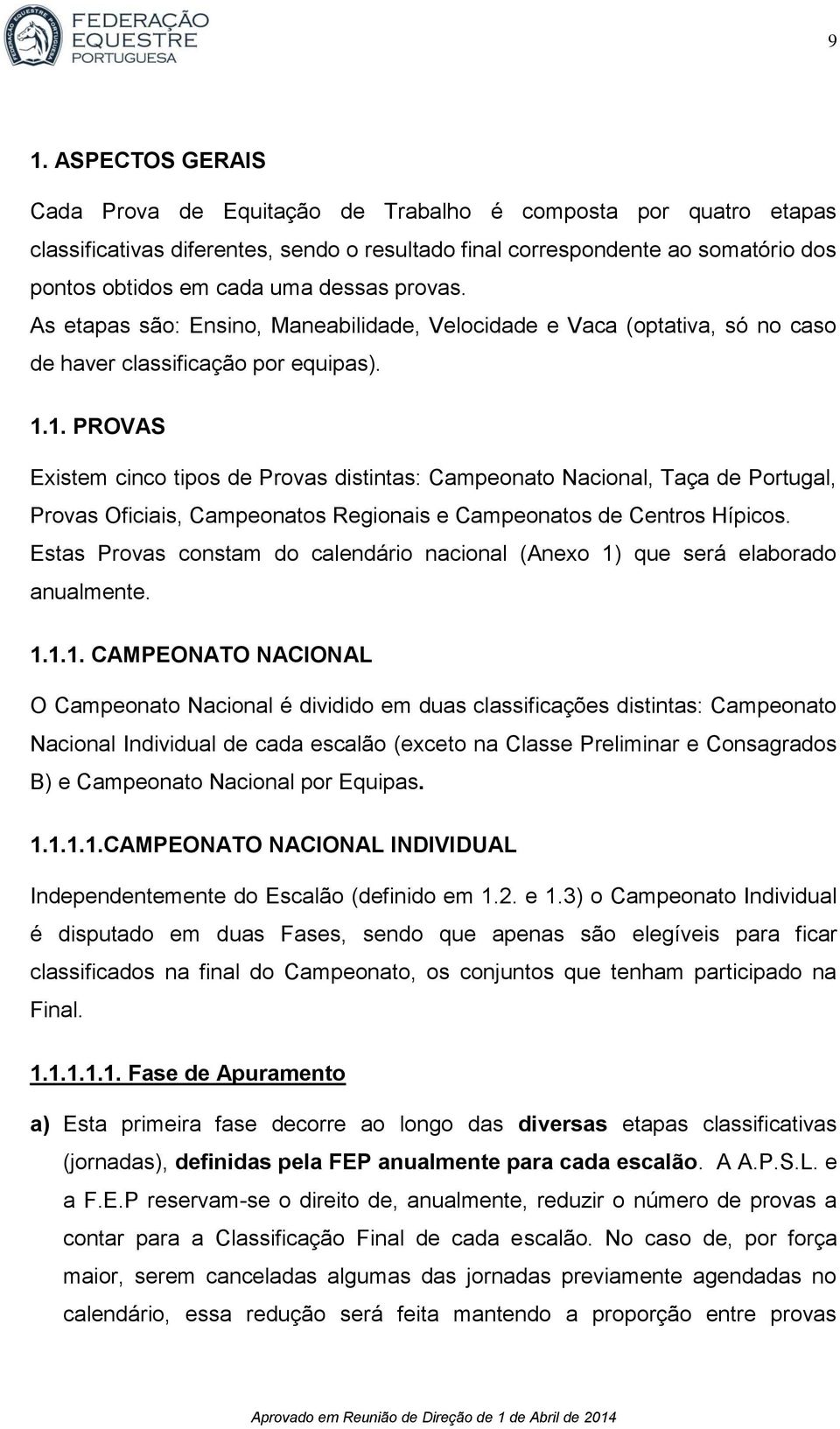 1. PROVAS Existem cinco tipos de Provas distintas: Campeonato Nacional, Taça de Portugal, Provas Oficiais, Campeonatos Regionais e Campeonatos de Centros Hípicos.