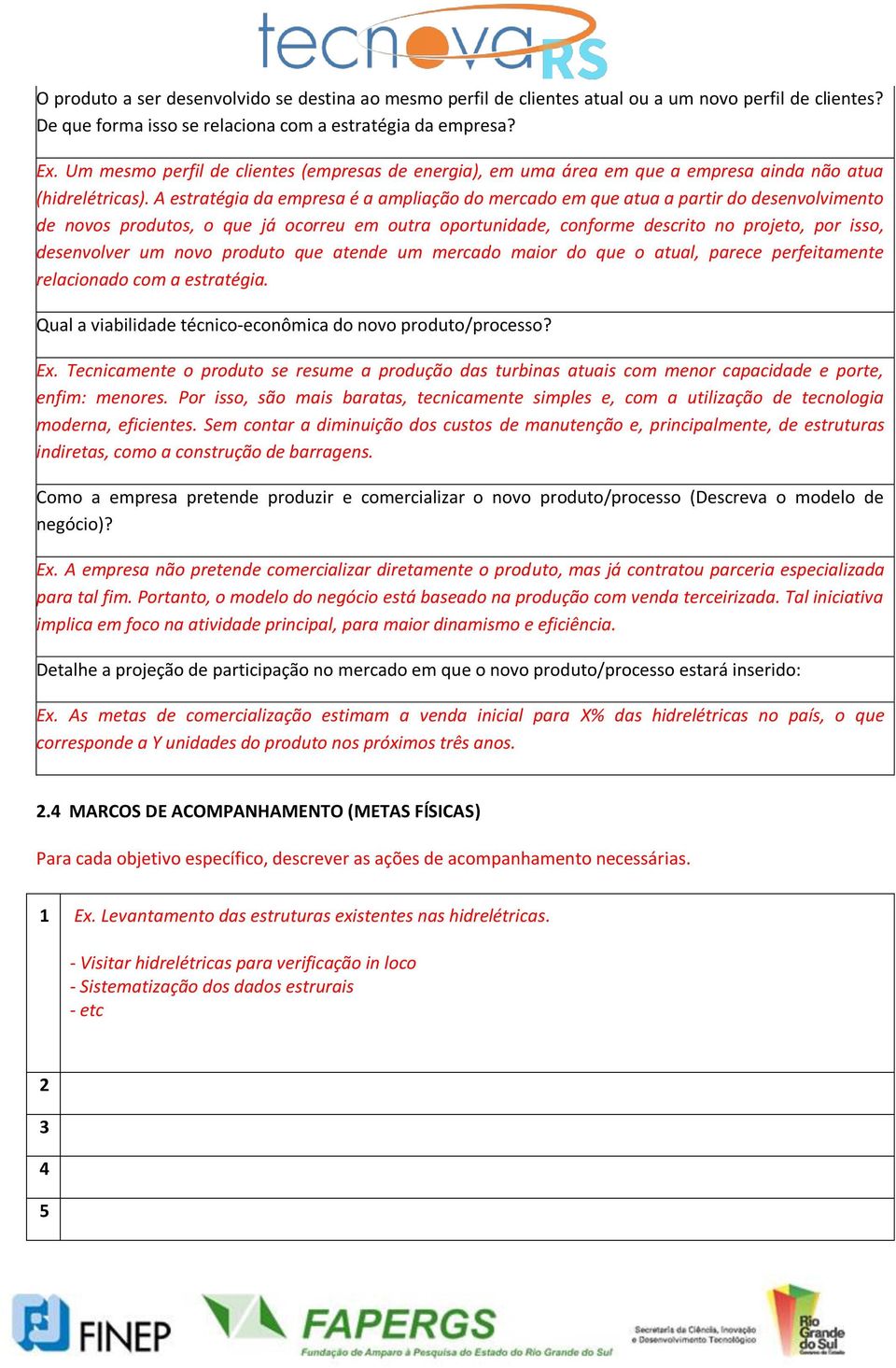 A estratégia da empresa é a ampliação do mercado em que atua a partir do desenvolvimento de novos produtos, o que já ocorreu em outra oportunidade, conforme descrito no projeto, por isso, desenvolver