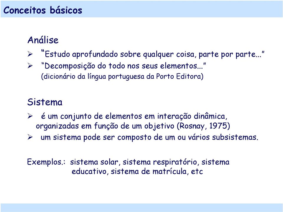 .. (dicionário da língua portuguesa da Porto Editora) Sistema é um conjunto de elementos em interação