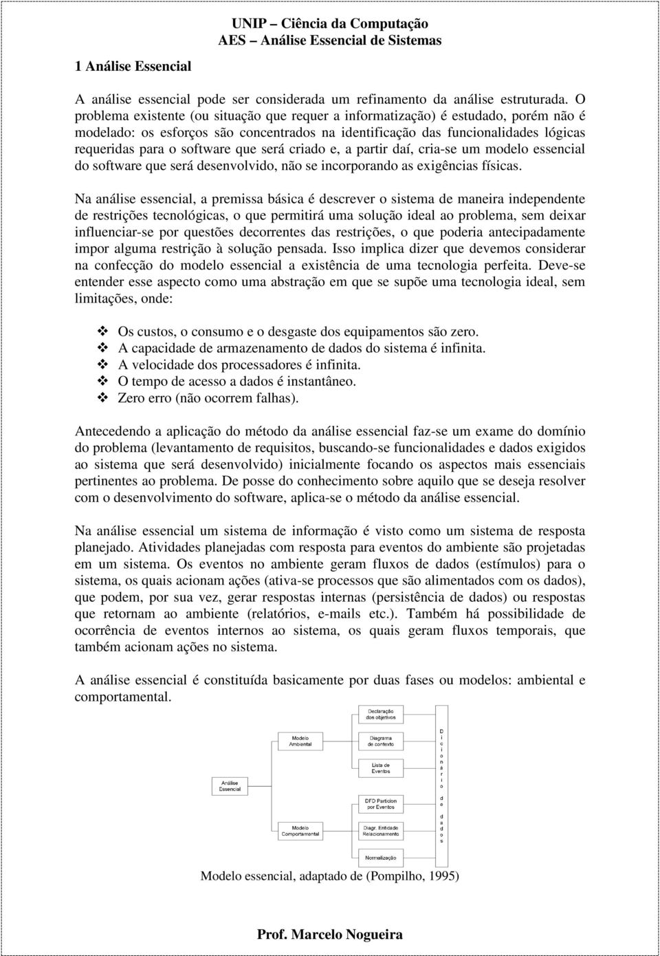 que será criado e, a partir daí, cria-se um modelo essencial do software que será desenvolvido, não se incorporando as exigências físicas.