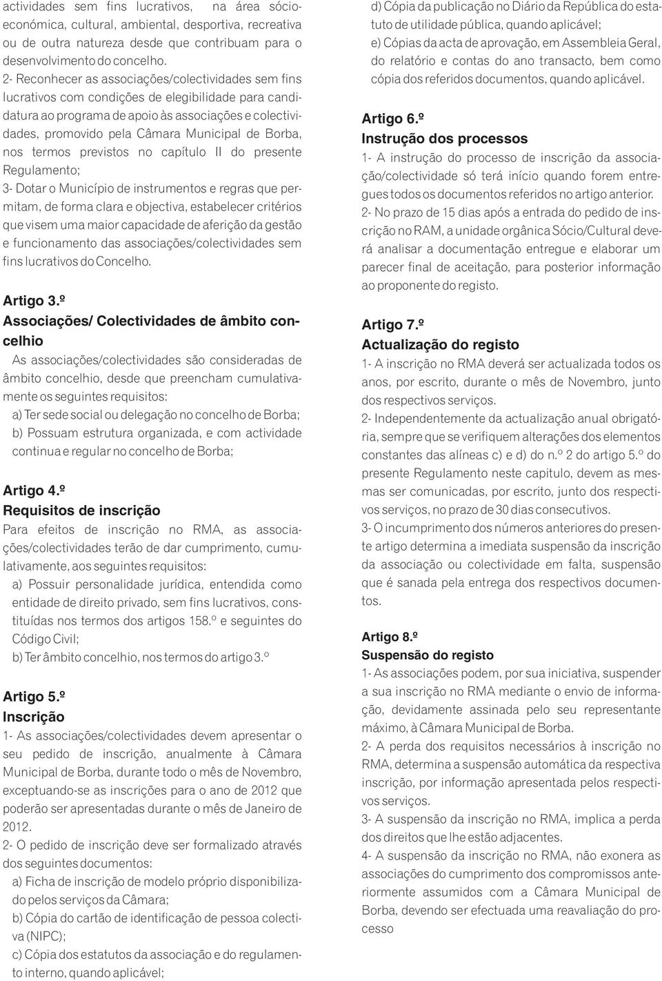 de Borba, nos termos previstos no capítulo II do presente Regulamento; 3- Dotar o Município de instrumentos e regras que permitam, de forma clara e objectiva, estabelecer critérios que visem uma