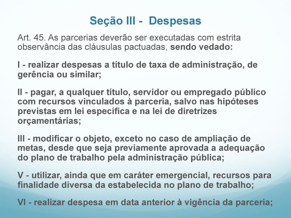 - pagar, a qualquer título, servidor ou empregado público com recursos vinculados à parceria, salvo nas hipóteses previstas em lei específica e na lei de diretrizes orçamentárias; III