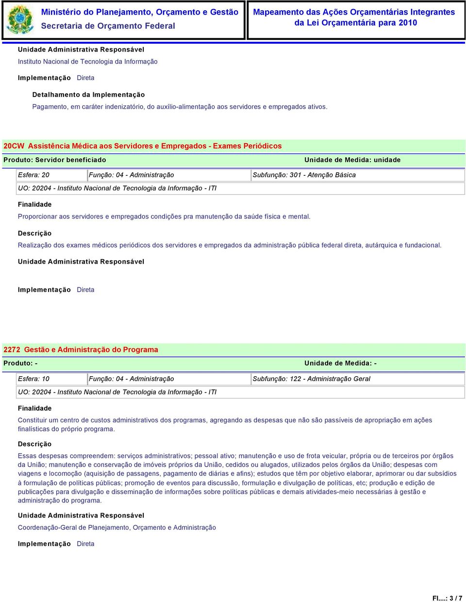 e empregados condições pra manutenção da saúde física e mental. Realização dos exames médicos periódicos dos servidores e empregados da administração pública federal direta, autárquica e fundacional.