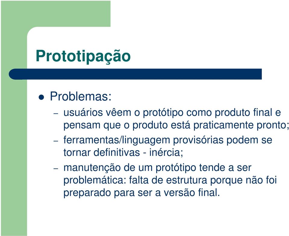 podem se tornar definitivas - inércia; manutenção de um protótipo tende a ser