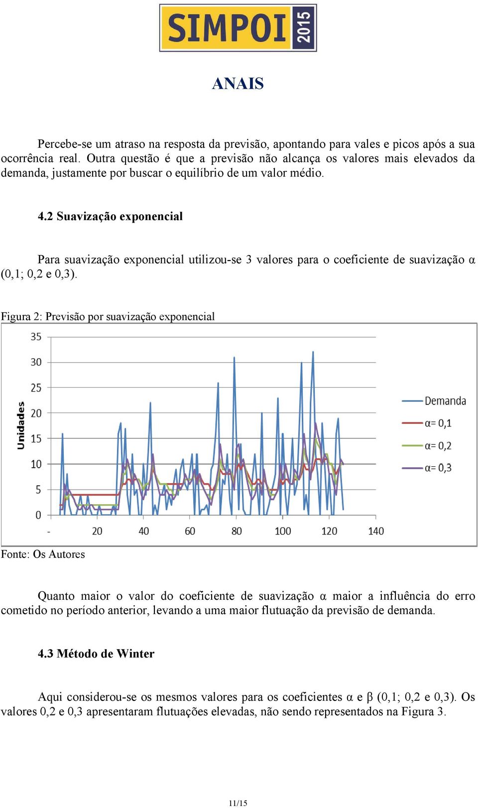 2 Suavização exponencial Para suavização exponencial utilizou-se 3 valores para o coeficiente de suavização α (0,1; 0,2 e 0,3).