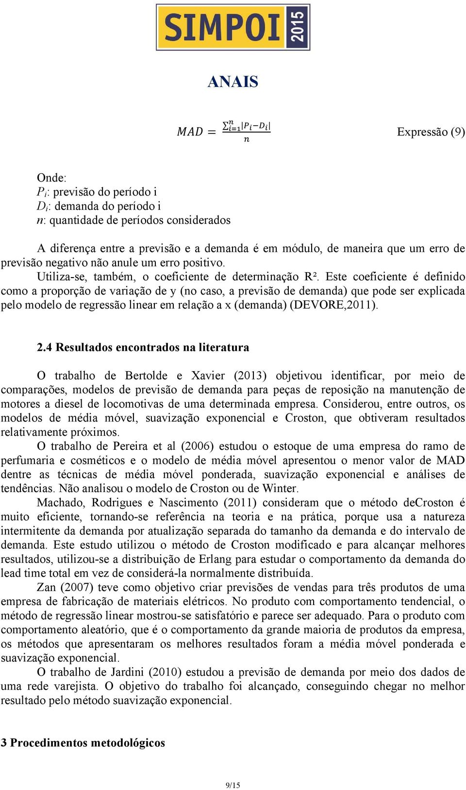 Este coeficiente é definido como a proporção de variação de y (no caso, a previsão de demanda) que pode ser explicada pelo modelo de regressão linear em relação a x (demanda) (DEVORE,2011). 2.