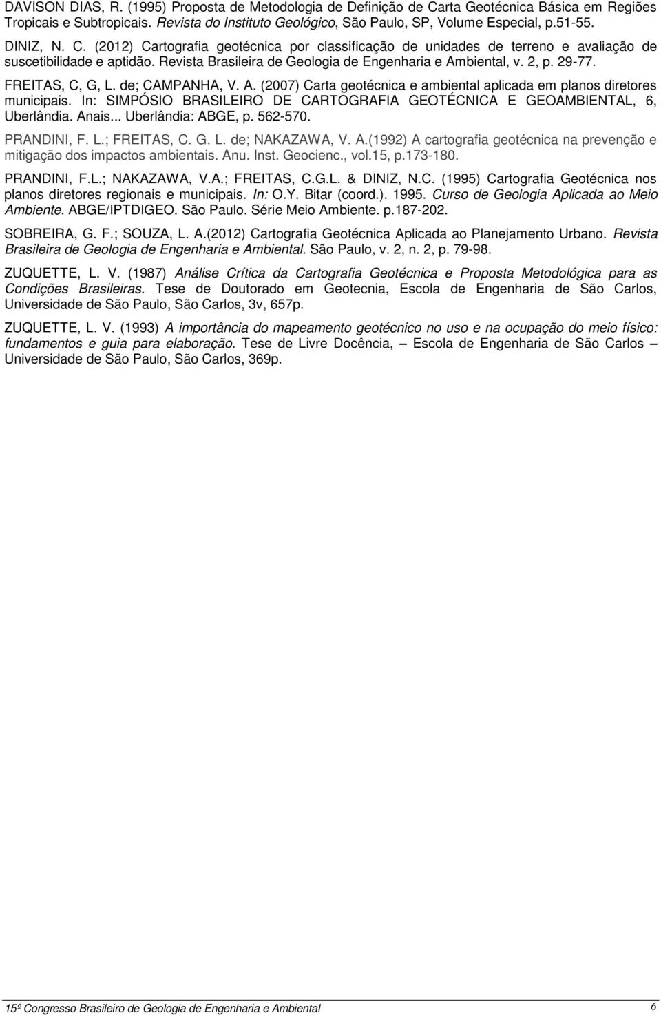 FREITAS, C, G, L. de; CAMPANHA, V. A. (2007) Carta geotécnica e ambiental aplicada em planos diretores municipais. In: SIMPÓSIO BRASILEIRO DE CARTOGRAFIA GEOTÉCNICA E GEOAMBIENTAL, 6, Uberlândia.