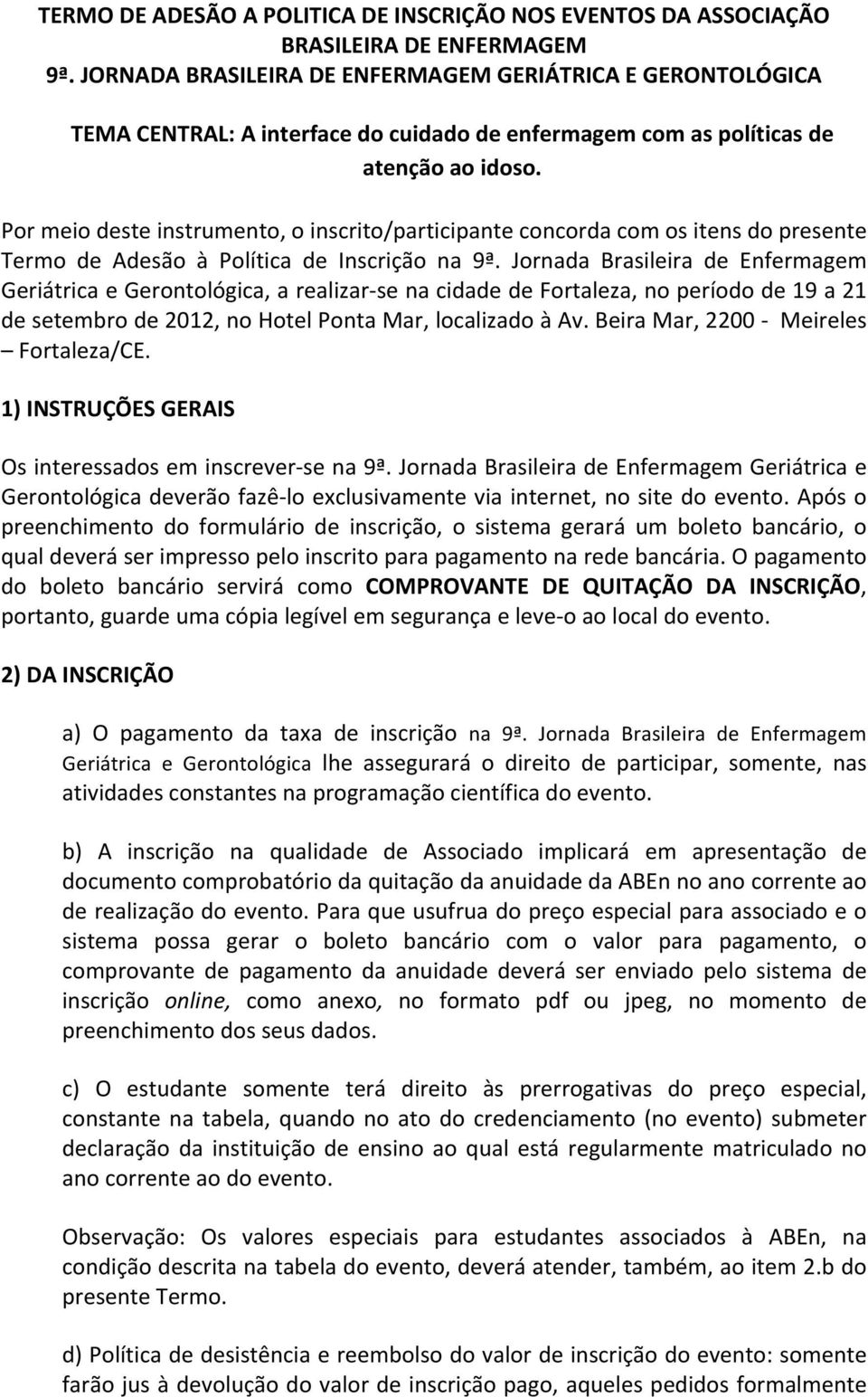 Por meio deste instrumento, o inscrito/prticipnte concord com os itens do presente Termo de Adesão à Polític de Inscrição n 9ª.