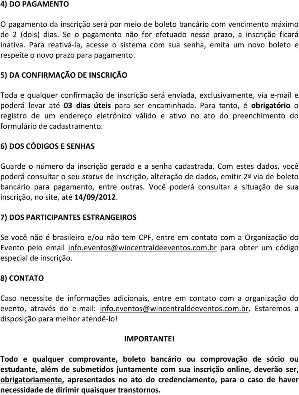 5) DA CONFIRMAÇÃO DE INSCRIÇÃO Tod e qulquer confirmção de inscrição será envid, exclusivmente, vi e- mil e poderá levr té 03 dis úteis pr ser encminhd.