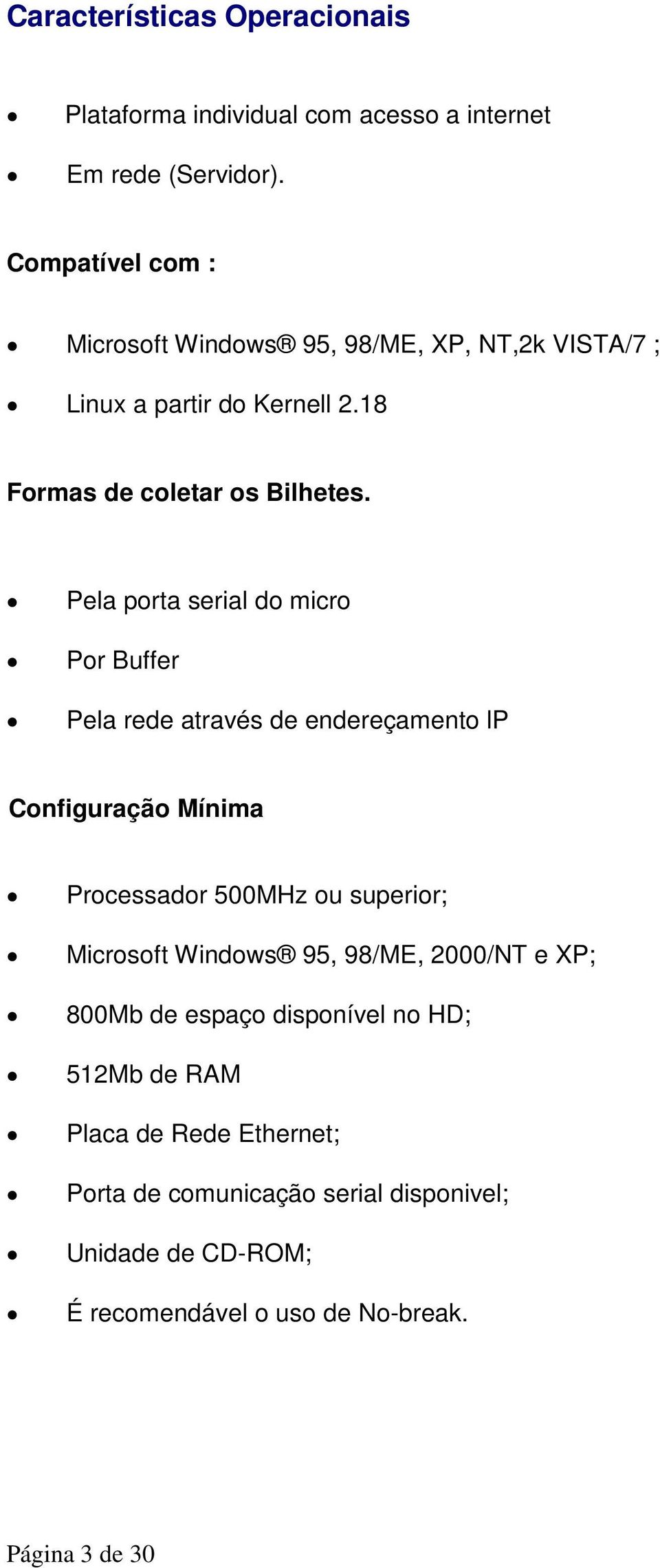 Pela porta serial do micro Por Buffer Pela rede através de endereçamento lp Configuração Mínima Processador 500MHz ou superior; Microsoft