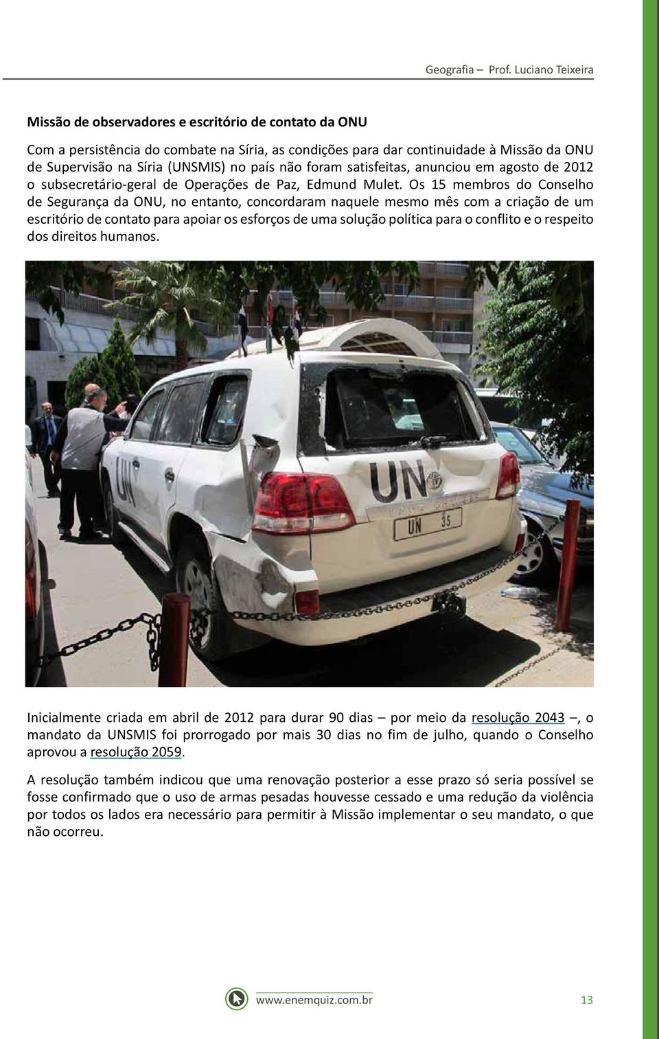 país não foram satisfeitas, anunciou em agosto de 2012 o subsecretário-geral de Operações de Paz, Edmund Mulet.