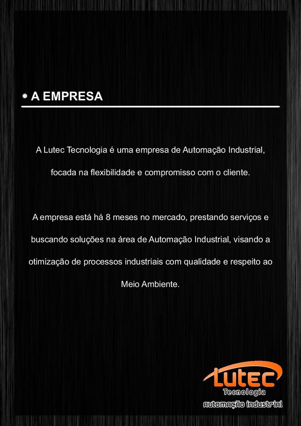 A empresa está há 8 meses no mercado, prestando serviços e buscando soluções na área