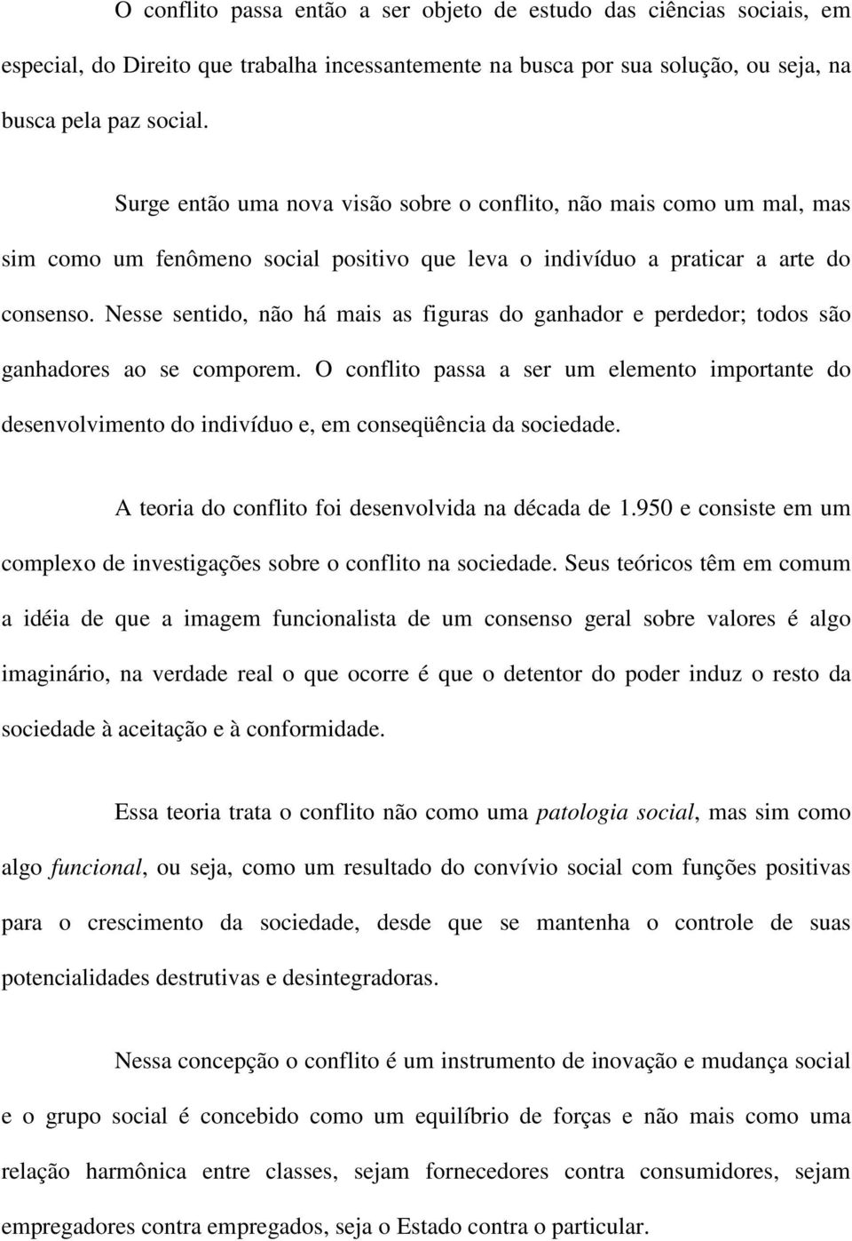 Nesse sentido, não há mais as figuras do ganhador e perdedor; todos são ganhadores ao se comporem.