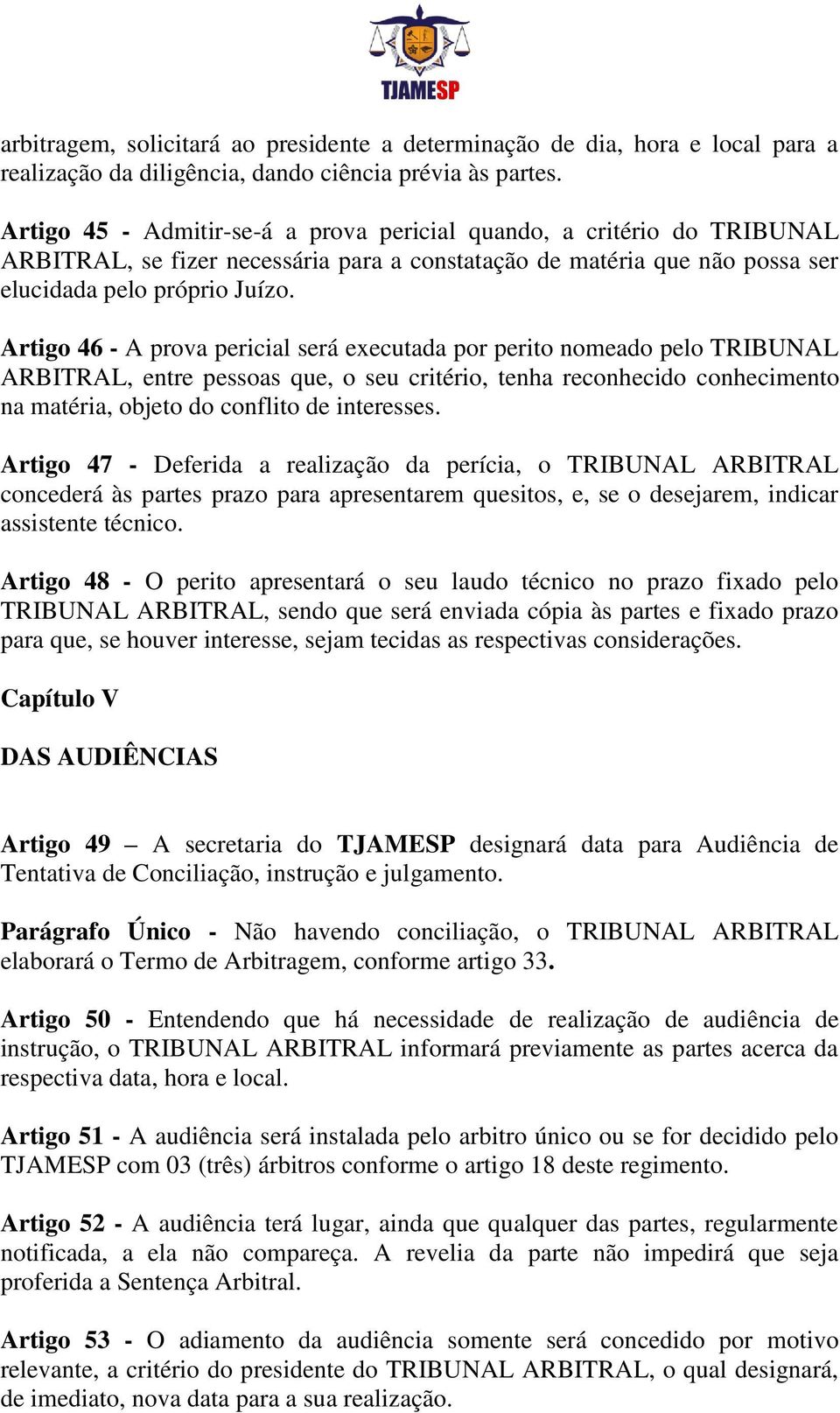 Artigo 46 - A prova pericial será executada por perito nomeado pelo TRIBUNAL ARBITRAL, entre pessoas que, o seu critério, tenha reconhecido conhecimento na matéria, objeto do conflito de interesses.