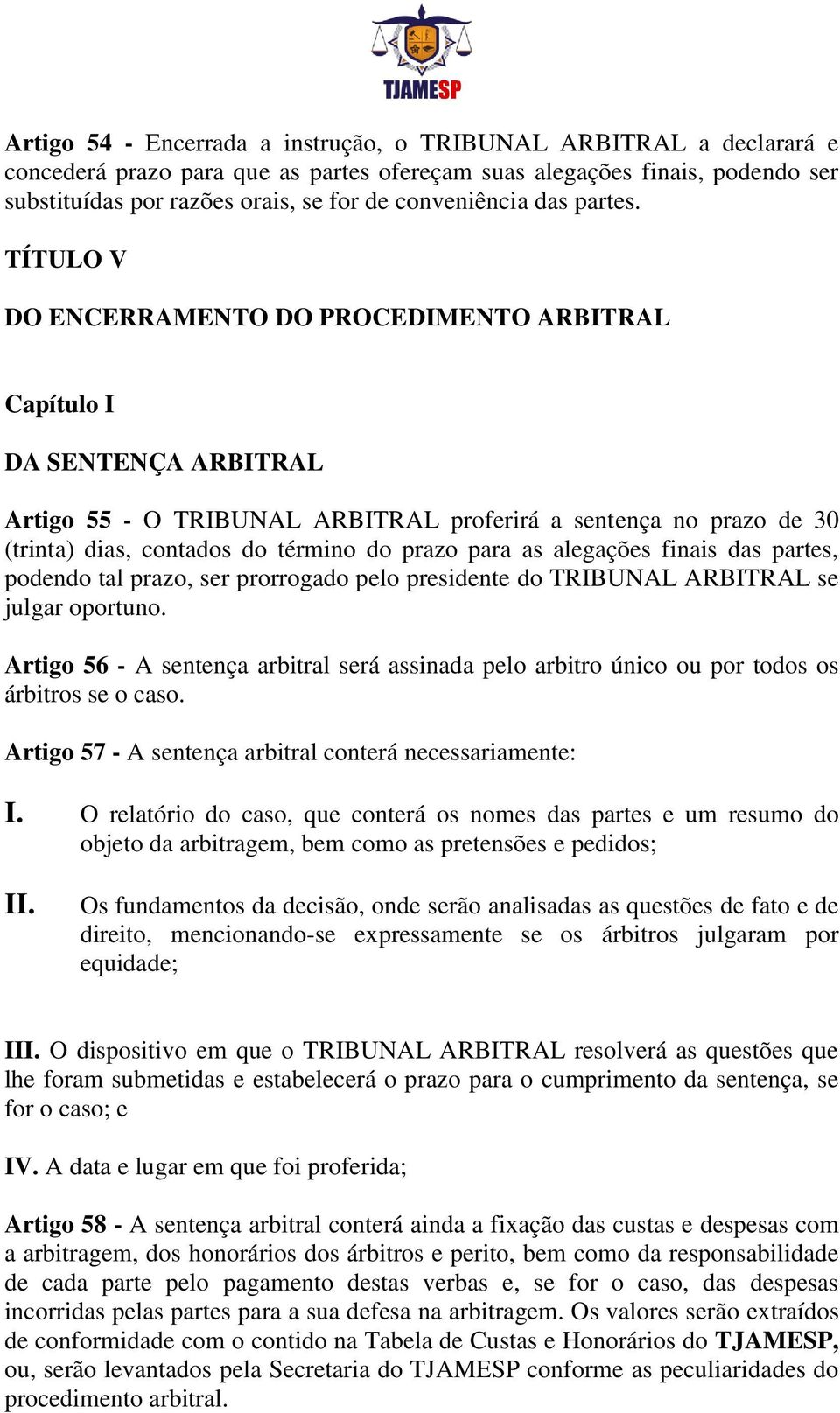 TÍTULO V DO ENCERRAMENTO DO PROCEDIMENTO ARBITRAL Capítulo I DA SENTENÇA ARBITRAL Artigo 55 - O TRIBUNAL ARBITRAL proferirá a sentença no prazo de 30 (trinta) dias, contados do término do prazo para