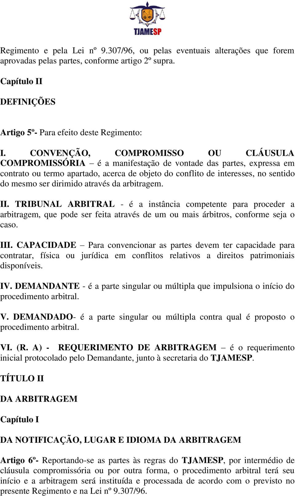 dirimido através da arbitragem. II. TRIBUNAL ARBITRAL - é a instância competente para proceder a arbitragem, que pode ser feita através de um ou mais árbitros, conforme seja o caso. III.