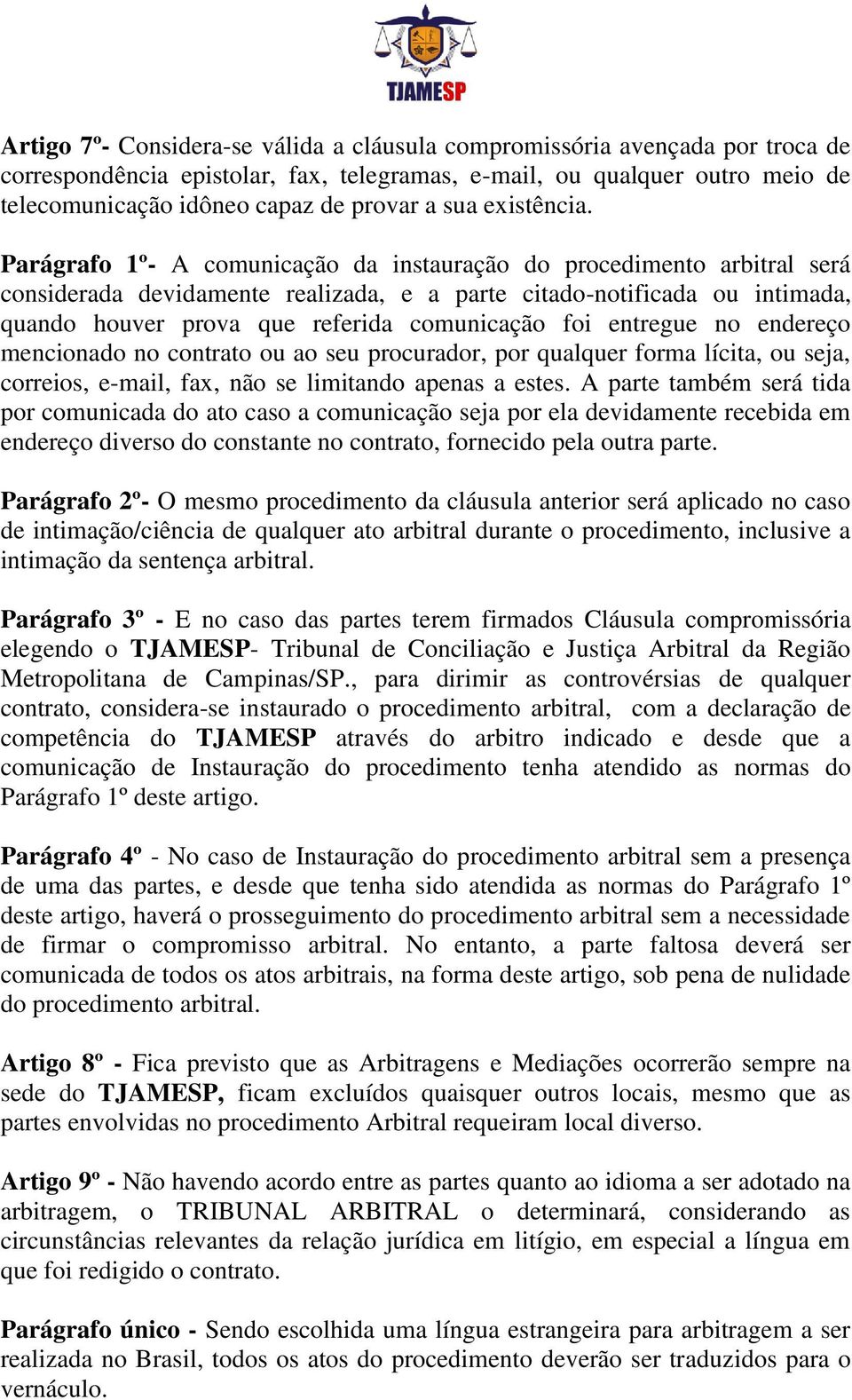 Parágrafo 1º- A comunicação da instauração do procedimento arbitral será considerada devidamente realizada, e a parte citado-notificada ou intimada, quando houver prova que referida comunicação foi