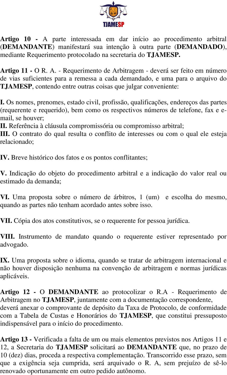 - Requerimento de Arbitragem - deverá ser feito em número de vias suficientes para a remessa a cada demandado, e uma para o arquivo do TJAMESP, contendo entre outras coisas que julgar conveniente: I.