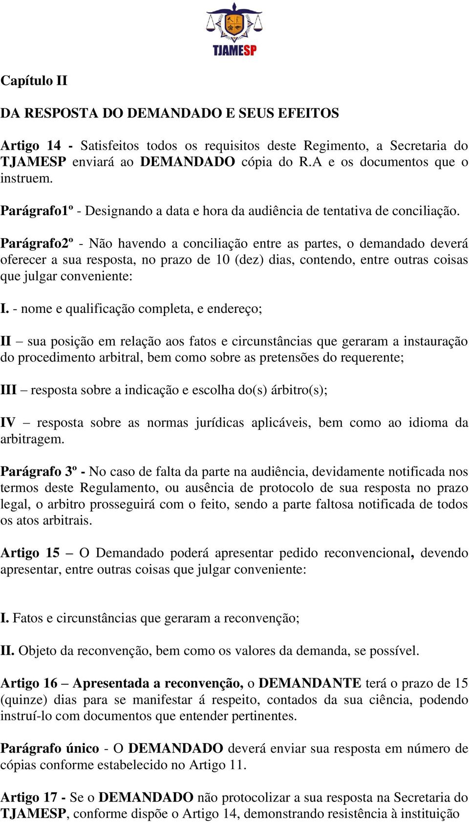 Parágrafo2º - Não havendo a conciliação entre as partes, o demandado deverá oferecer a sua resposta, no prazo de 10 (dez) dias, contendo, entre outras coisas que julgar conveniente: I.