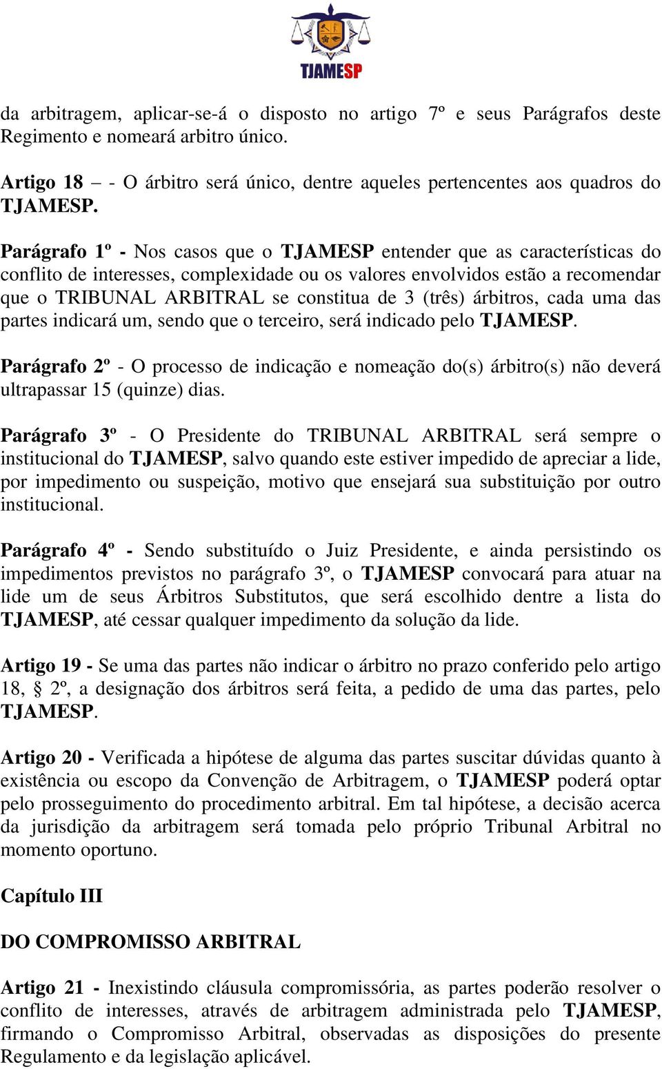 (três) árbitros, cada uma das partes indicará um, sendo que o terceiro, será indicado pelo TJAMESP.