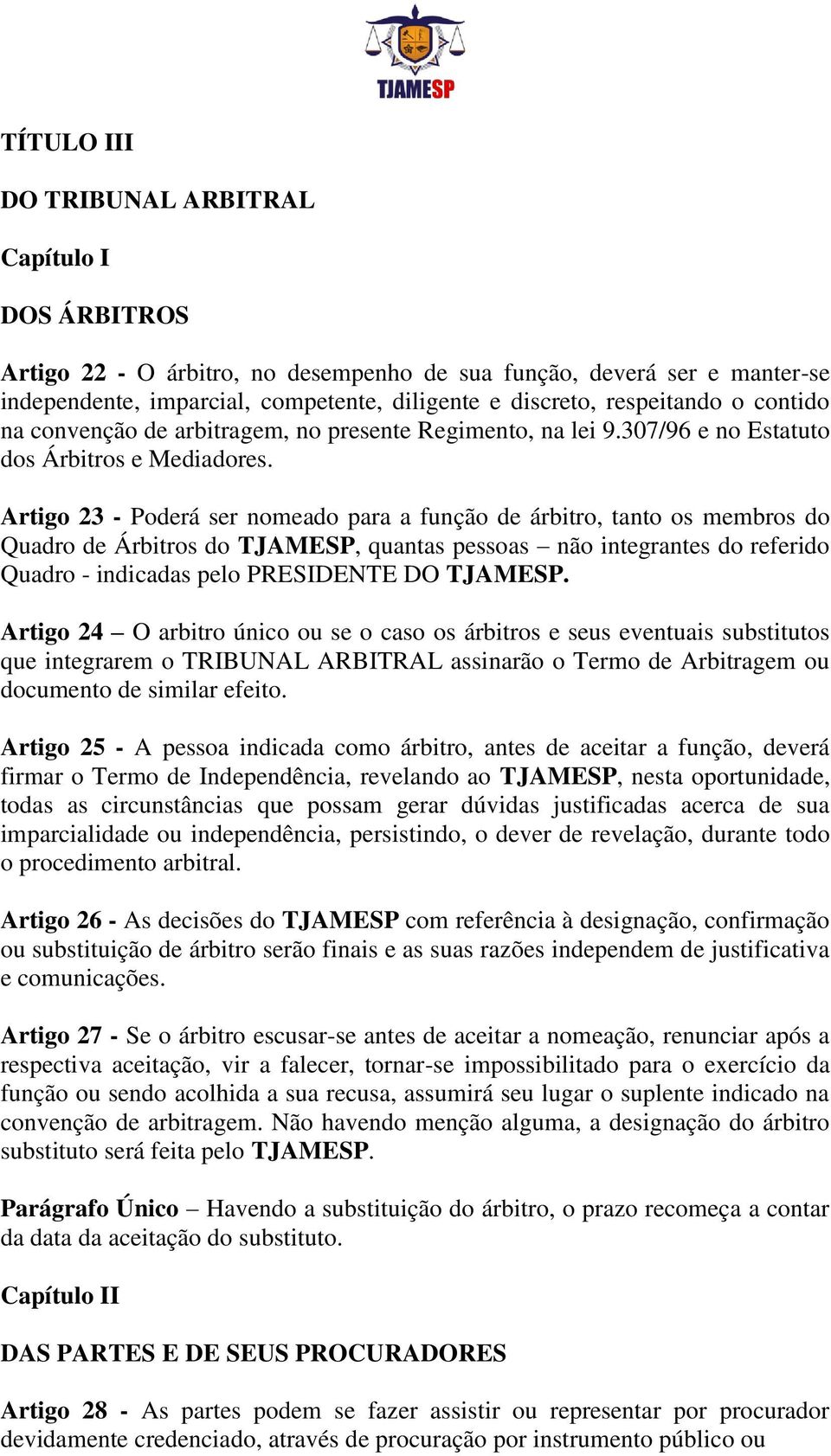 Artigo 23 - Poderá ser nomeado para a função de árbitro, tanto os membros do Quadro de Árbitros do TJAMESP, quantas pessoas não integrantes do referido Quadro - indicadas pelo PRESIDENTE DO TJAMESP.