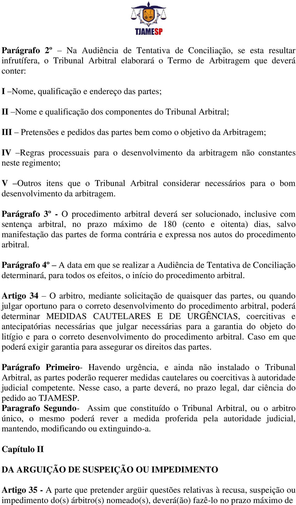 constantes neste regimento; V Outros itens que o Tribunal Arbitral considerar necessários para o bom desenvolvimento da arbitragem.