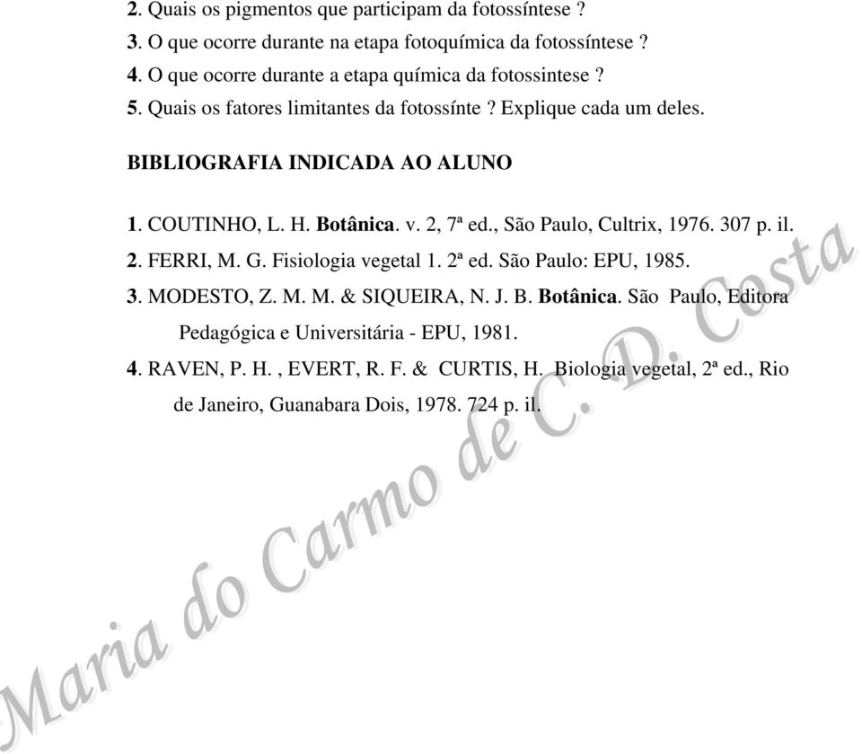 COUTINHO, L. H. Botânica. v. 2, 7ª ed., São Paulo, Cultrix, 1976. 307 p. il. 2. FERRI, M. G. Fisiologia vegetal 1. 2ª ed. São Paulo: EPU, 1985. 3. MODESTO, Z. M. M. & SIQUEIRA, N.