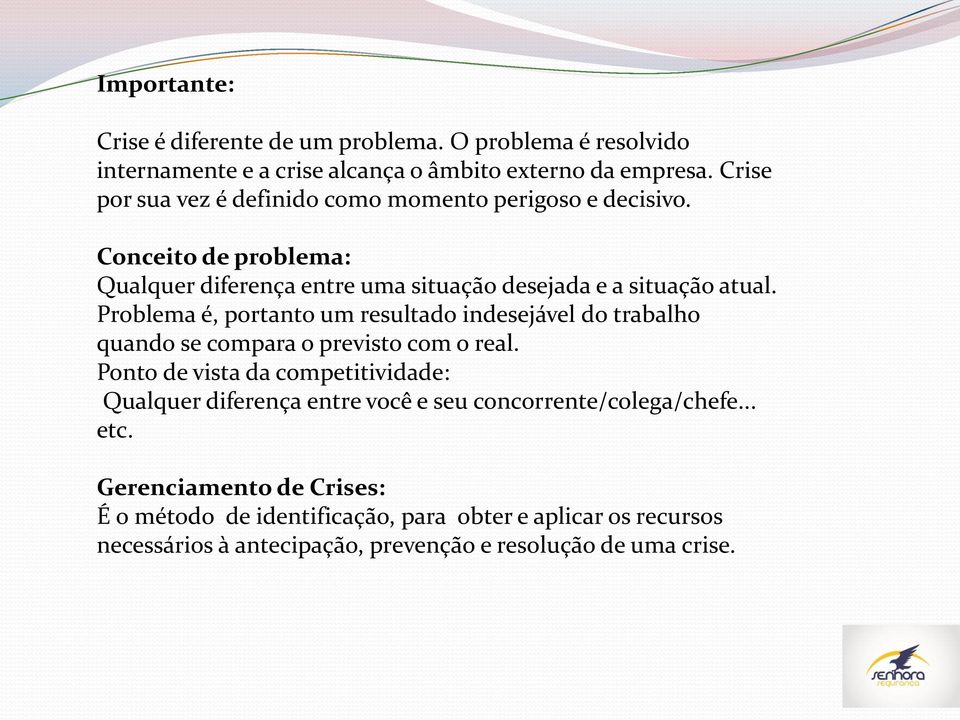 Problema é, portanto um resultado indesejável do trabalho quando se compara o previsto com o real.