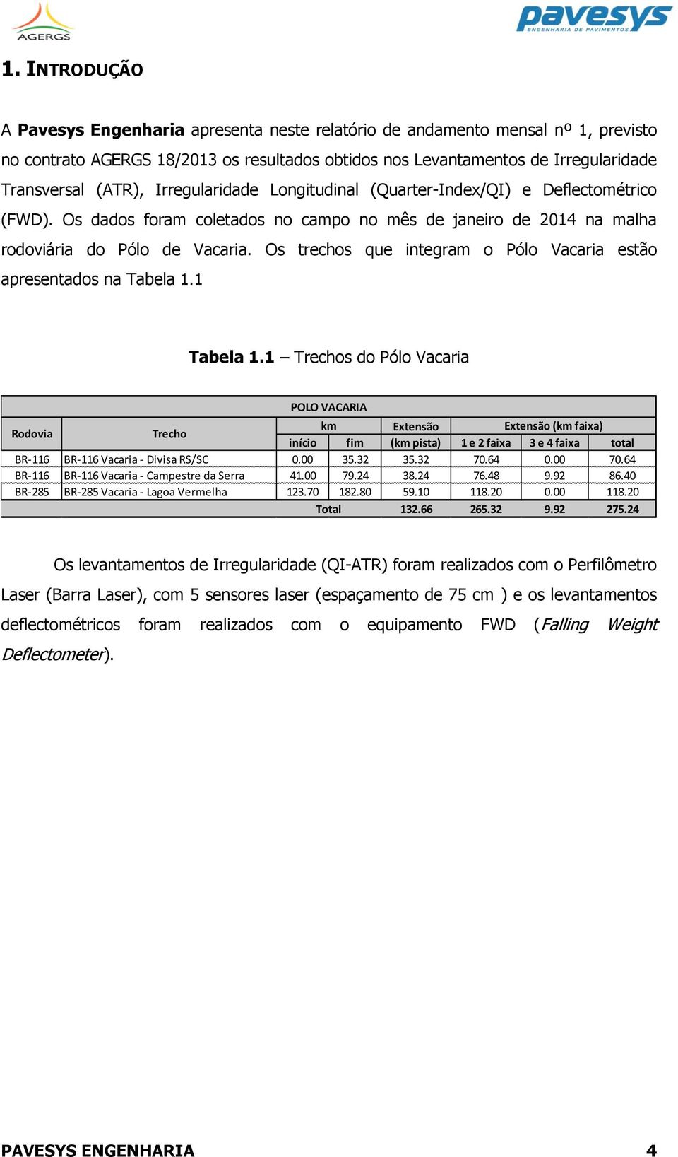 Os trechos que integram o Pólo Vacaria estão apresentados na Tabela 1.1 Tabela 1.