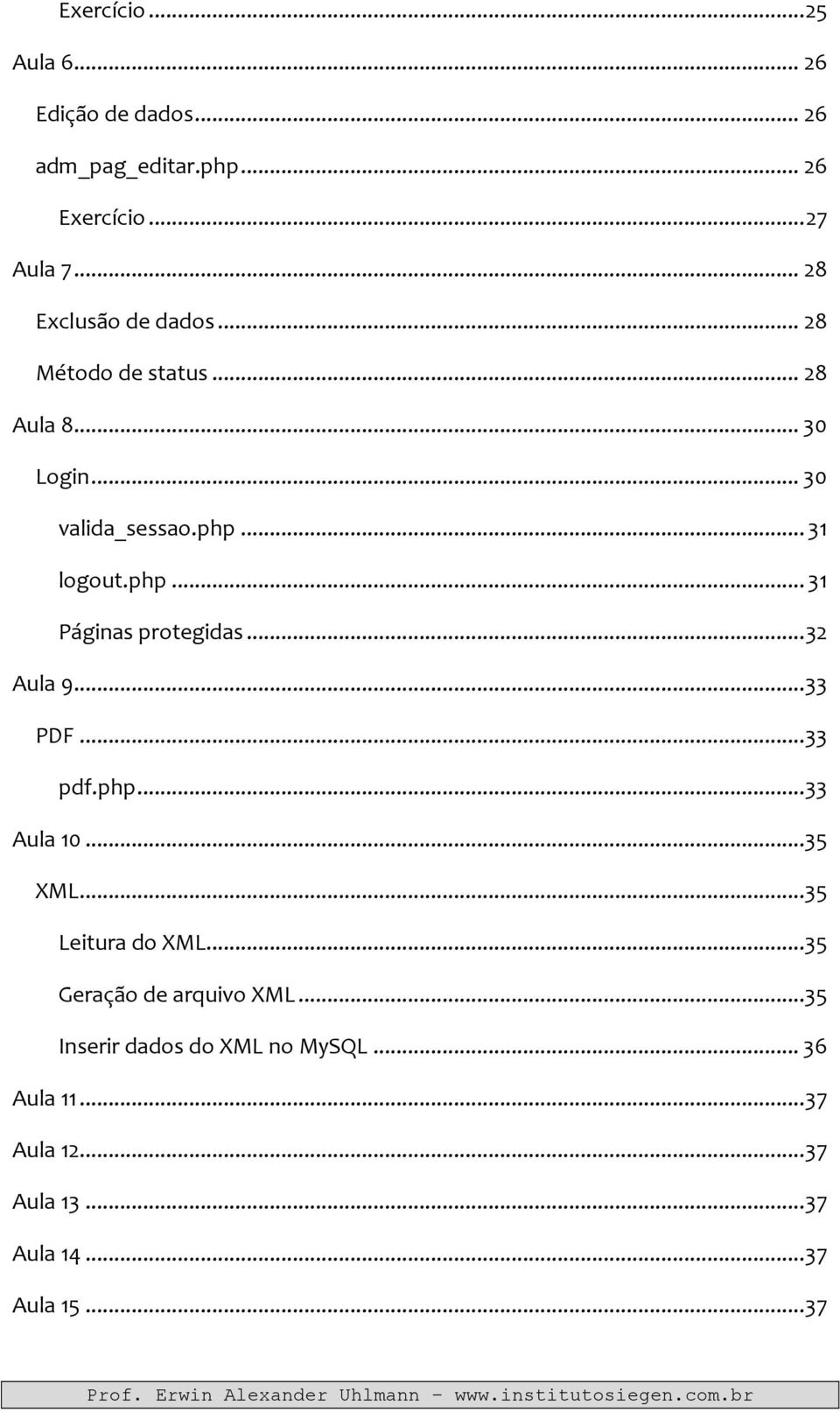 .. 31 logout.php... 31 Páginas protegidas... 32 Aula 9... 33 PDF... 33 pdf.php... 33 Aula 10...35 XML.