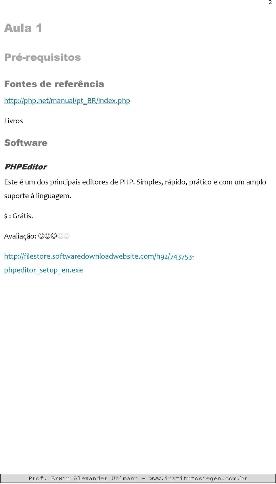 Simples, rápido, prático e com um amplo suporte à linguagem. $ : Grátis.