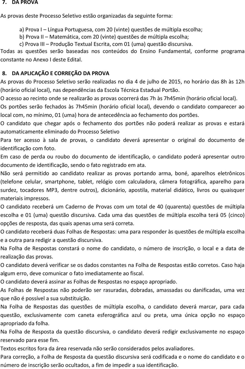 Todas as questões serão baseadas nos conteúdos do Ensino Fundamental, conforme programa constante no Anexo I deste Edital. 8.