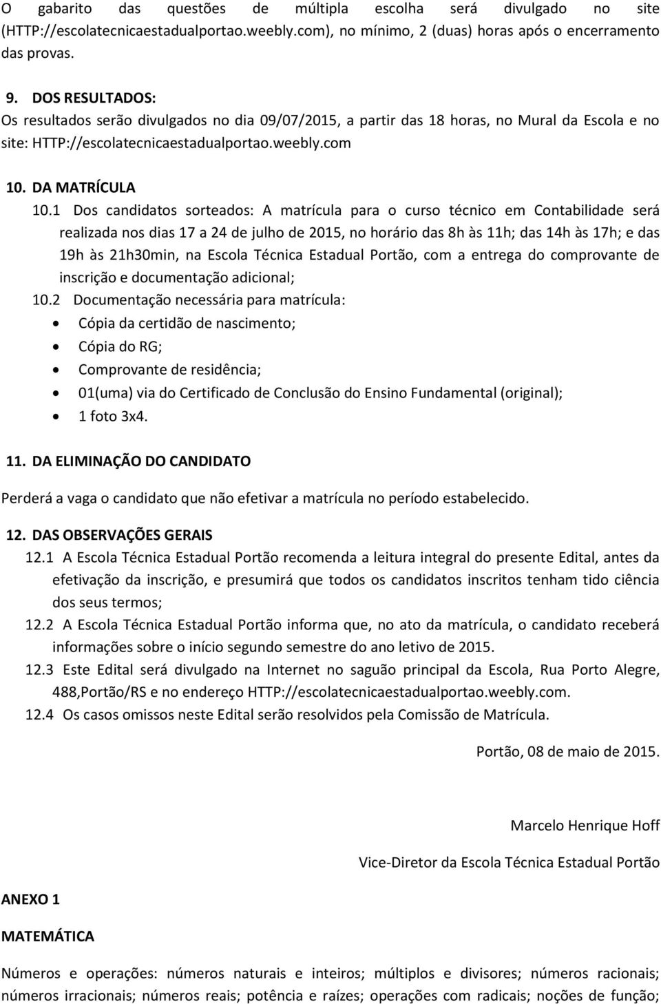 1 Dos candidatos sorteados: A matrícula para o curso técnico em Contabilidade será realizada nos dias 17 a 24 de julho de 2015, no horário das 8h às 11h; das 14h às 17h; e das 19h às 21h30min, na