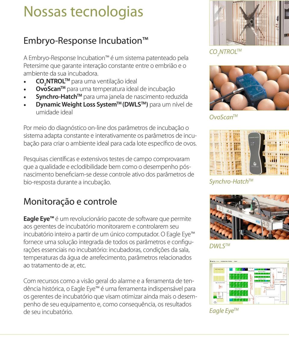 nível de umidade ideal Por meio do diagnóstico on-line dos parâmetros de incubação o sistema adapta constante e interativamente os parâmetros de incubação para criar o ambiente ideal para cada lote