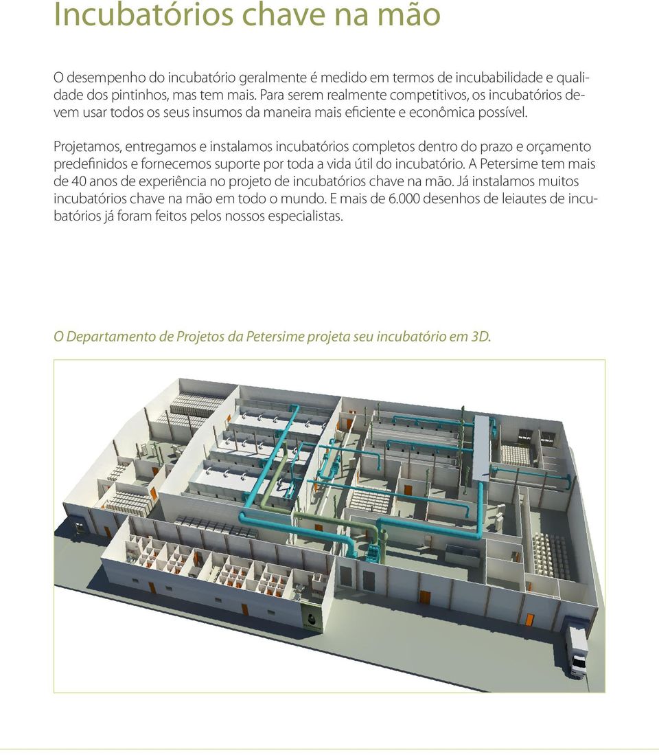 Projetamos, entregamos e instalamos incubatórios completos dentro do prazo e orçamento predefinidos e fornecemos suporte por toda a vida útil do incubatório.