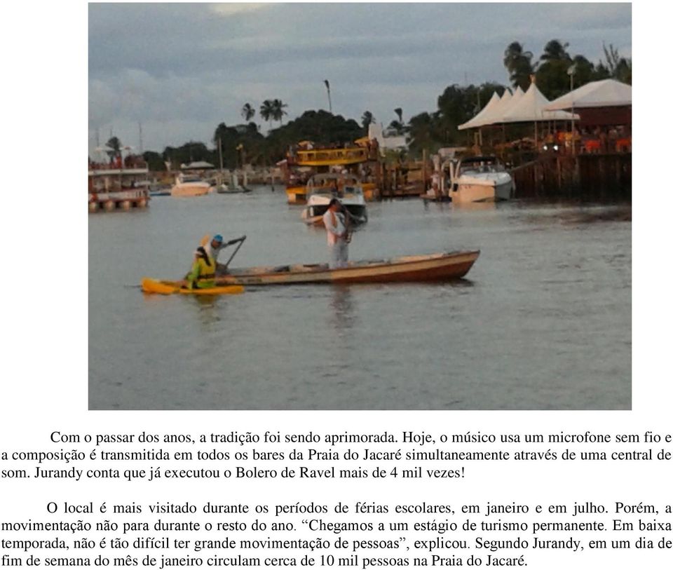 Jurandy conta que já executou o Bolero de Ravel mais de 4 mil vezes! O local é mais visitado durante os períodos de férias escolares, em janeiro e em julho.