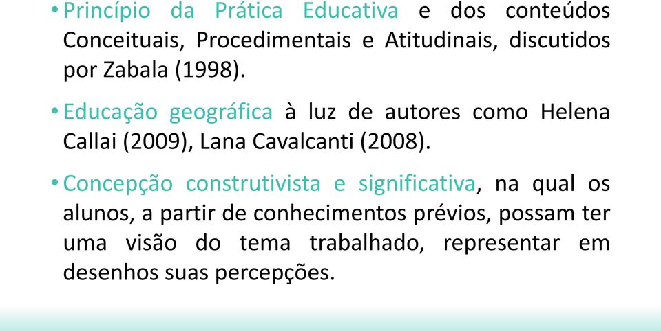 Educação geográfica à luz de autores como Helena Callai (2009), Lana Cavalcanti (2008).